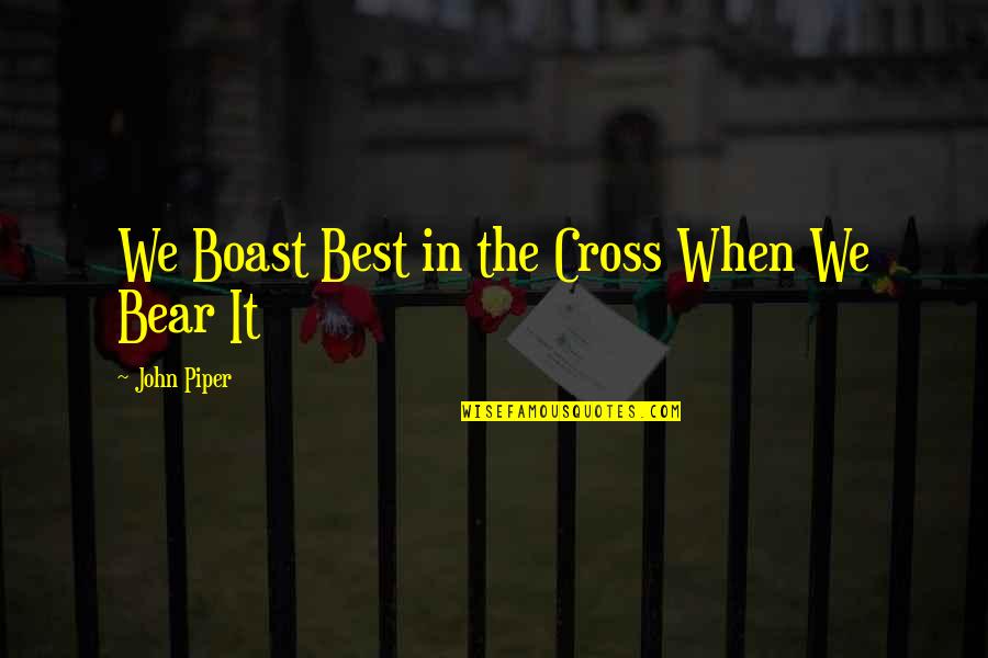 Cut Myself Shaving Quotes By John Piper: We Boast Best in the Cross When We