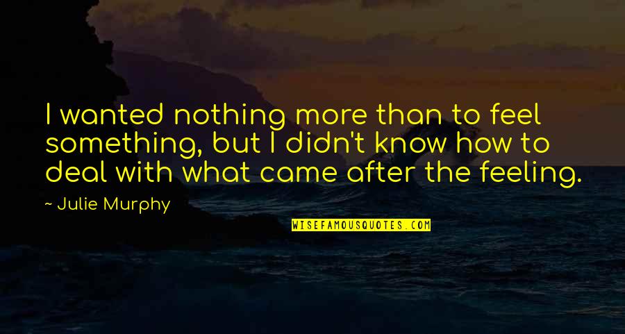 Cut Myself Shaving Quotes By Julie Murphy: I wanted nothing more than to feel something,