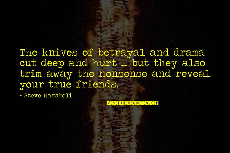 Cut Off Friends Quotes By Steve Maraboli: The knives of betrayal and drama cut deep