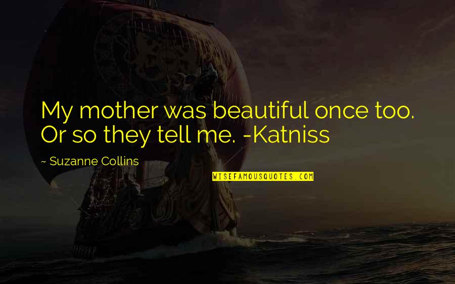 Cut Off Friends Quotes By Suzanne Collins: My mother was beautiful once too. Or so
