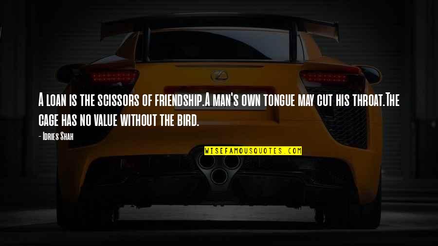 Cut Off Friendship Quotes By Idries Shah: A loan is the scissors of friendship.A man's