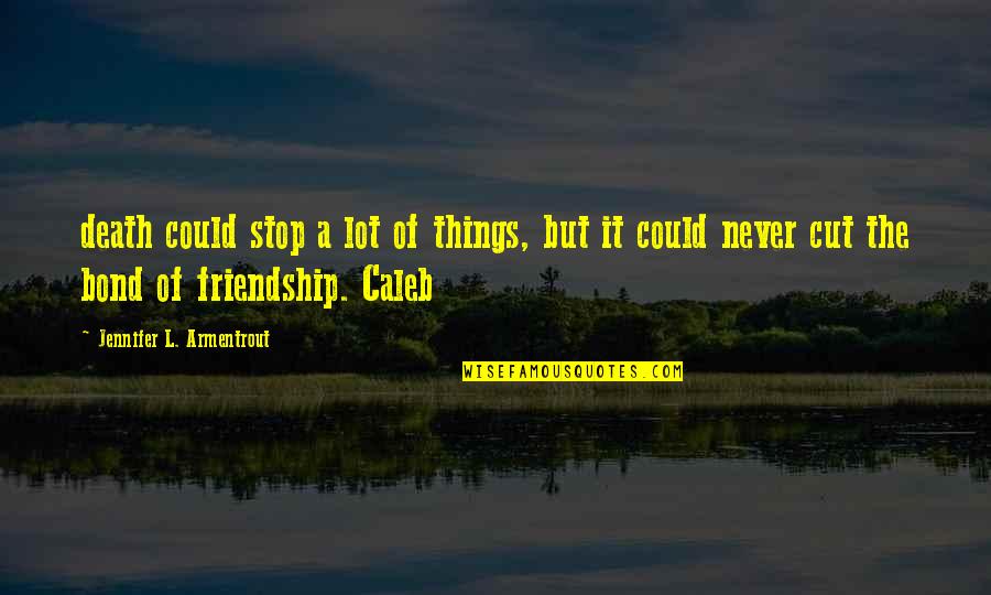Cut Off Friendship Quotes By Jennifer L. Armentrout: death could stop a lot of things, but