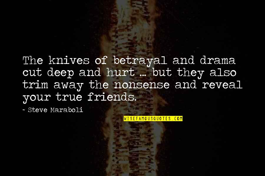 Cut Off Friendship Quotes By Steve Maraboli: The knives of betrayal and drama cut deep