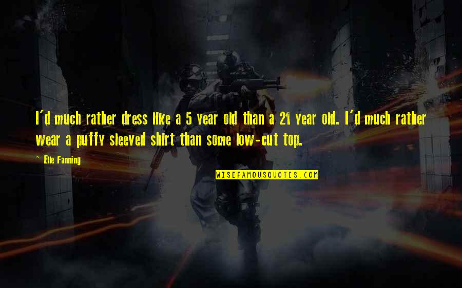 Cut Off Shirt Quotes By Elle Fanning: I'd much rather dress like a 5 year Cut Off Shirt Quotes By Elle Fanning: I'd much rather dress like a 5 year