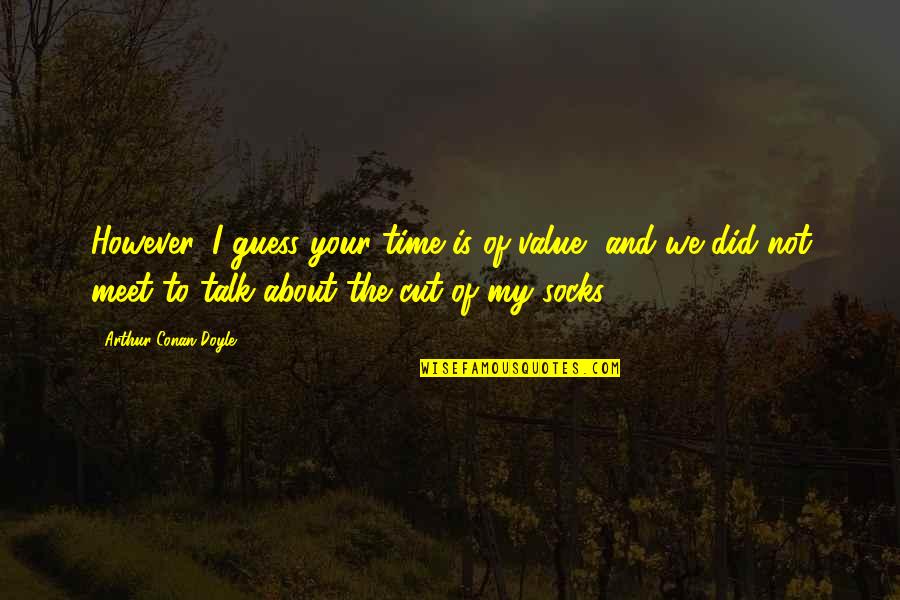 Cut Off Time Quotes By Arthur Conan Doyle: However, I guess your time is of value,