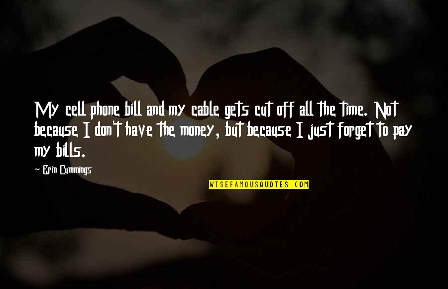 Cut Off Time Quotes By Erin Cummings: My cell phone bill and my cable gets