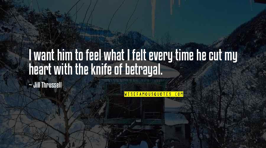 Cut Off Time Quotes By Jill Thrussell: I want him to feel what I felt