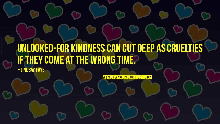 Cut Off Time Quotes By Lindsay Faye: Unlooked-for kindness can cut deep as cruelties if