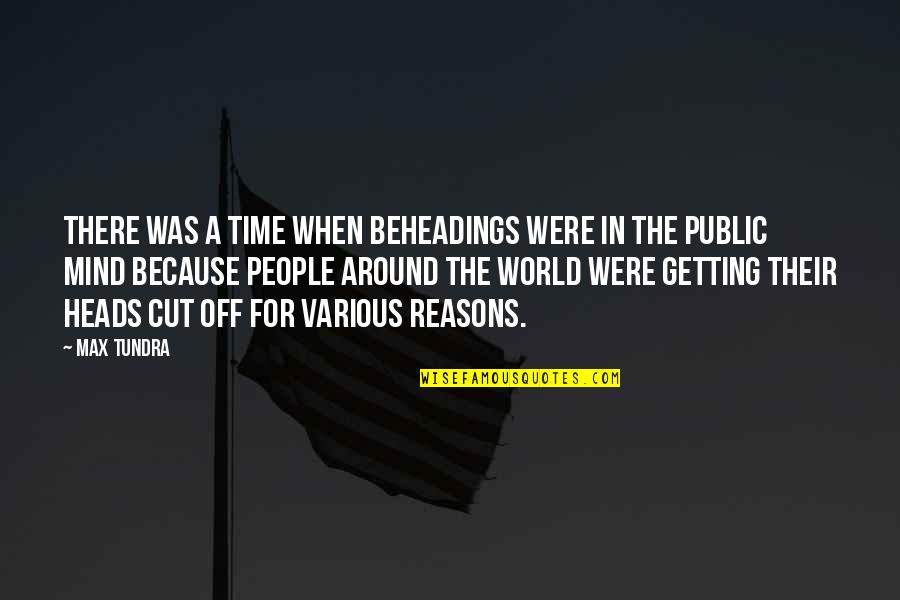 Cut Off Time Quotes By Max Tundra: There was a time when beheadings were in