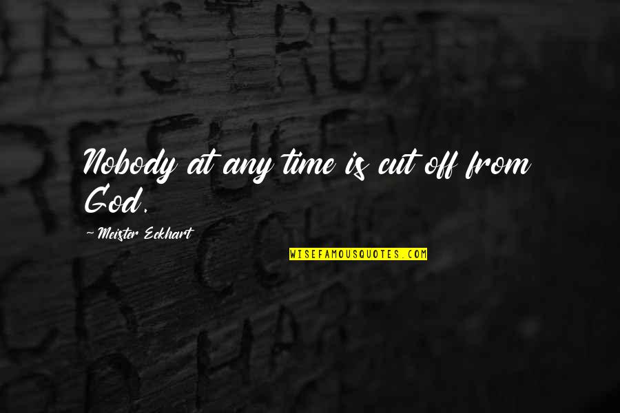 Cut Off Time Quotes By Meister Eckhart: Nobody at any time is cut off from