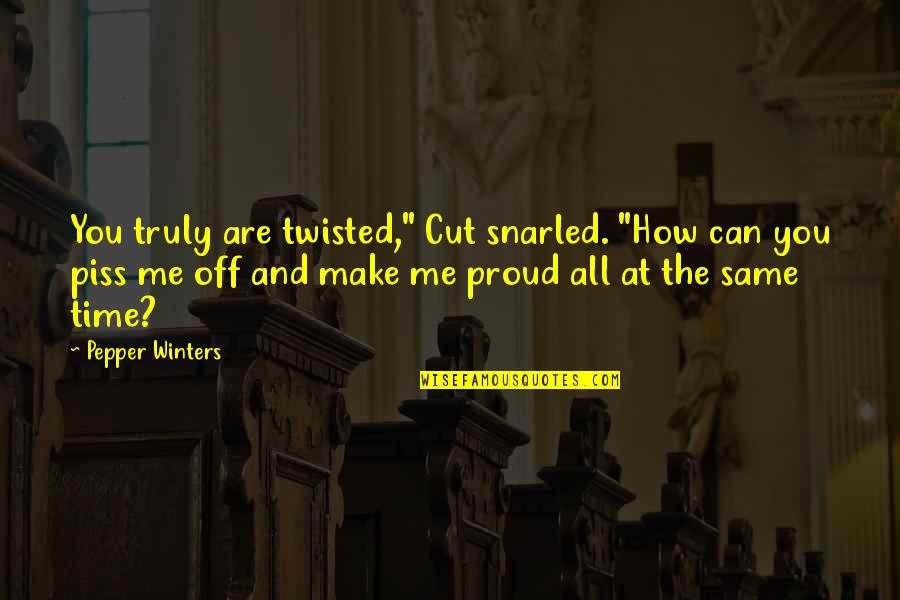 Cut Off Time Quotes By Pepper Winters: You truly are twisted," Cut snarled. "How can