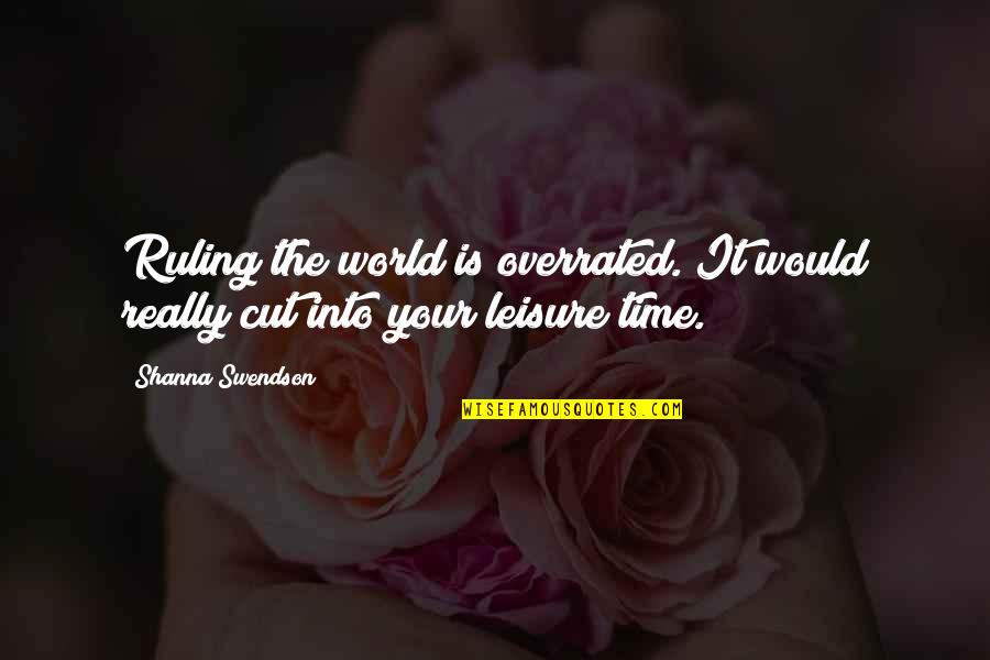 Cut Off Time Quotes By Shanna Swendson: Ruling the world is overrated. It would really