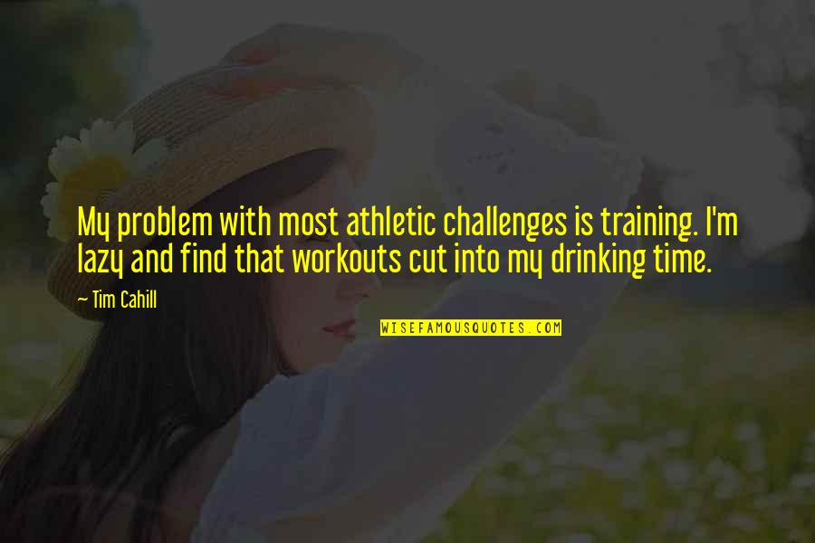 Cut Off Time Quotes By Tim Cahill: My problem with most athletic challenges is training.