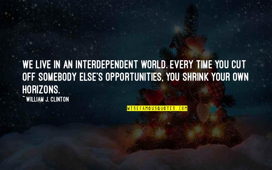 Cut Off Time Quotes By William J. Clinton: We live in an interdependent world. Every time