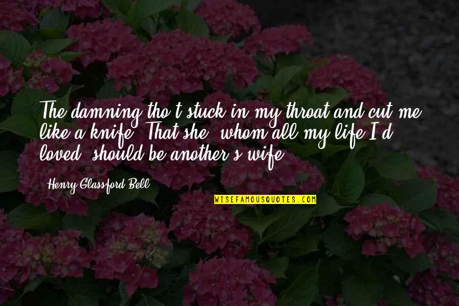 Cut Out Of Your Life Quotes By Henry Glassford Bell: The damning tho't stuck in my throat and