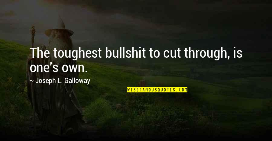 Cut Out Of Your Life Quotes By Joseph L. Galloway: The toughest bullshit to cut through, is one's