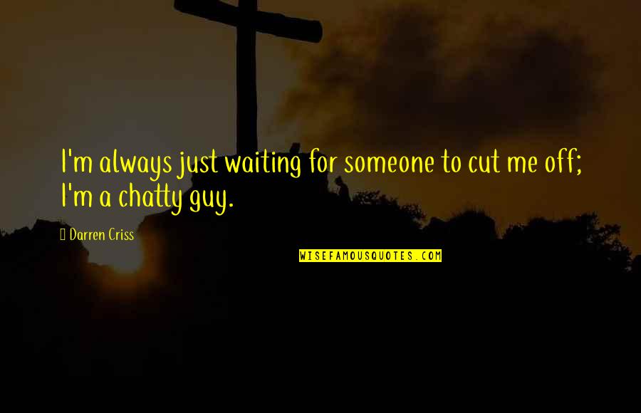 Cut Someone Off Quotes By Darren Criss: I'm always just waiting for someone to cut