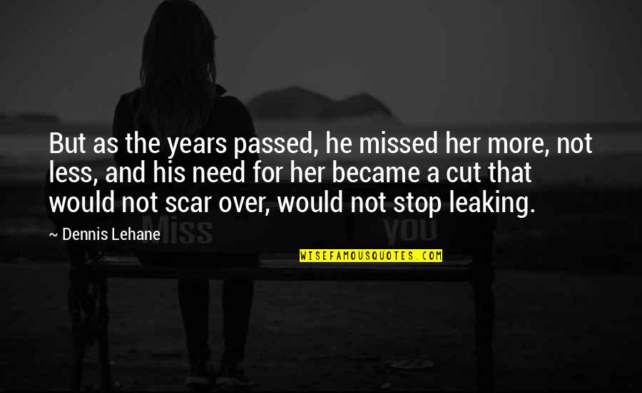 Cut Someone Off Quotes By Dennis Lehane: But as the years passed, he missed her