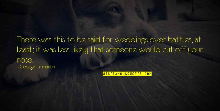 Cut Someone Off Quotes By George R R Martin: There was this to be said for weddings