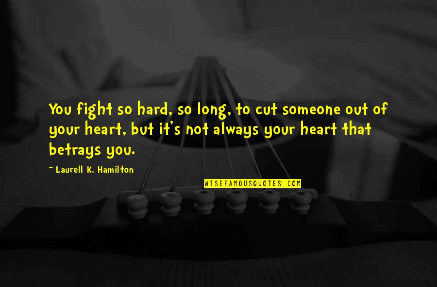 Cut Someone Off Quotes By Laurell K. Hamilton: You fight so hard, so long, to cut