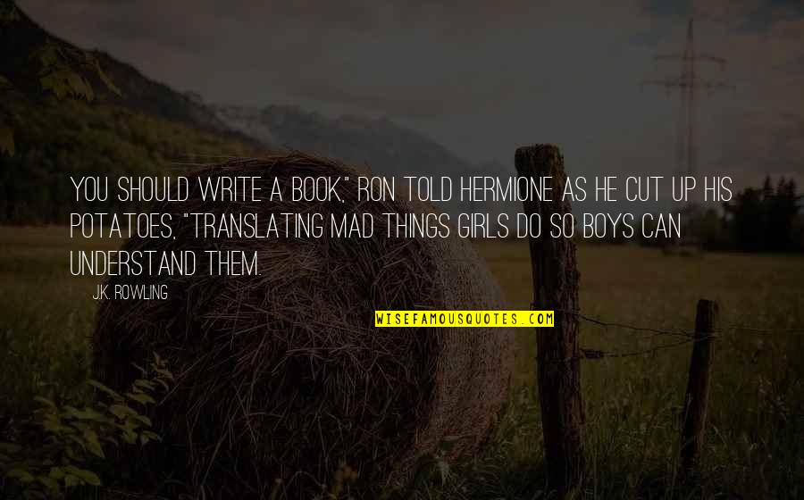 Cut The Book Quotes By J.K. Rowling: You should write a book," Ron told Hermione