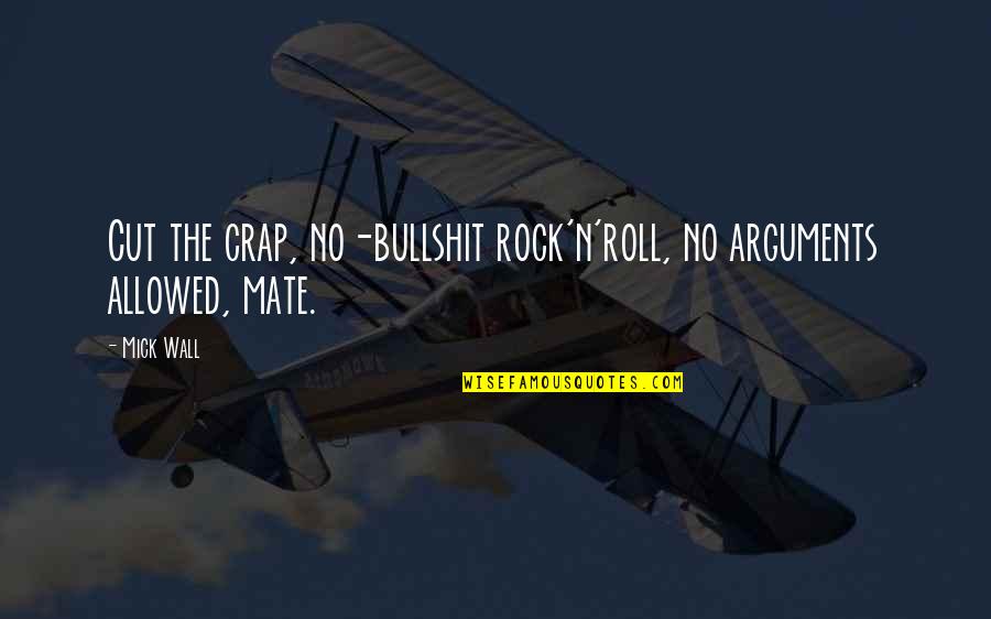 Cut The Crap Quotes By Mick Wall: Cut the crap, no-bullshit rock'n'roll, no arguments allowed,