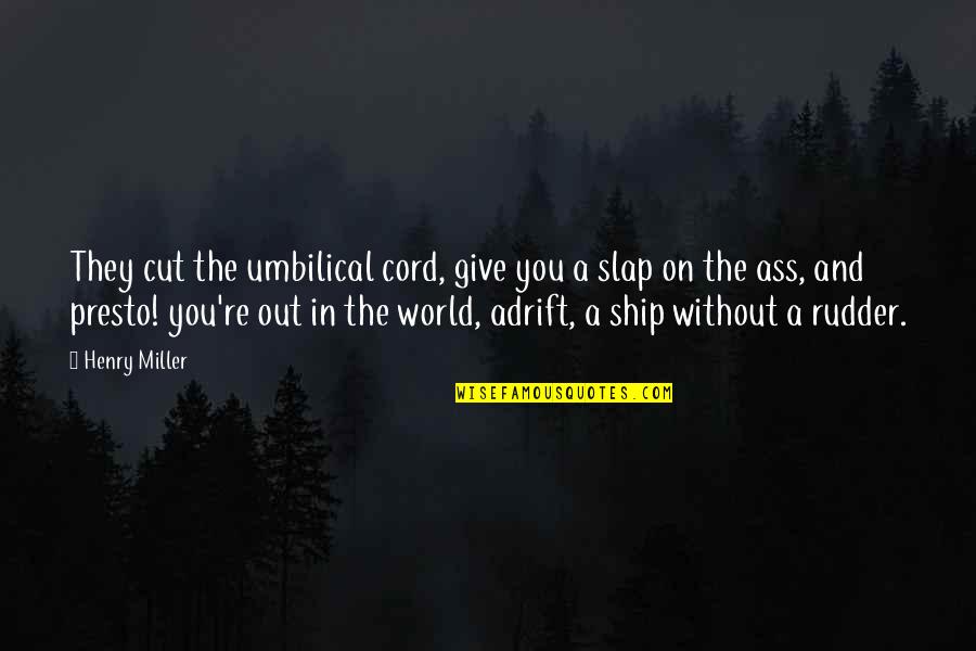 Cut The Umbilical Cord Quotes By Henry Miller: They cut the umbilical cord, give you a