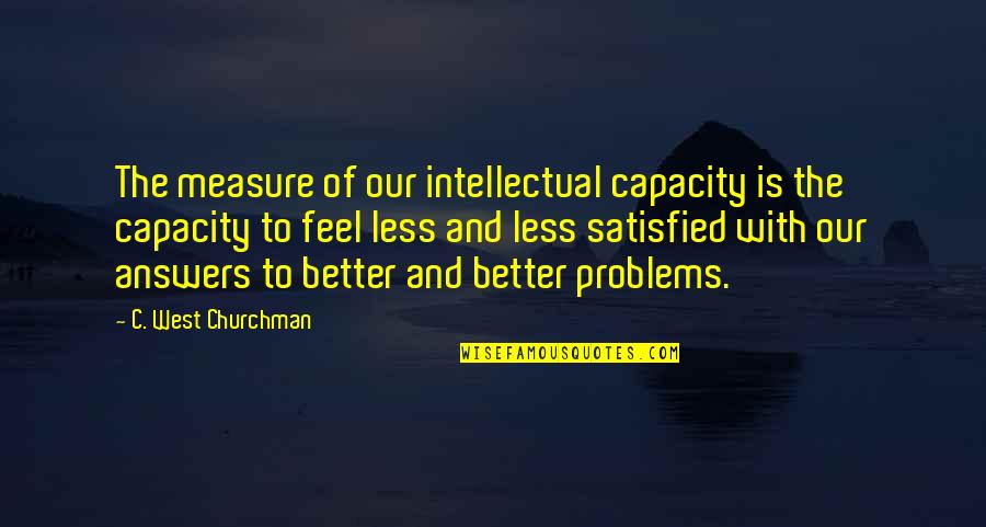 Cut Throat Competition Quotes By C. West Churchman: The measure of our intellectual capacity is the