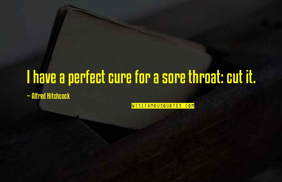 Cut Throat Quotes By Alfred Hitchcock: I have a perfect cure for a sore