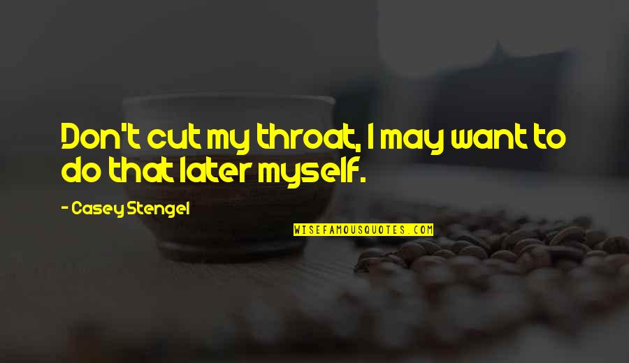 Cut Throat Quotes By Casey Stengel: Don't cut my throat, I may want to