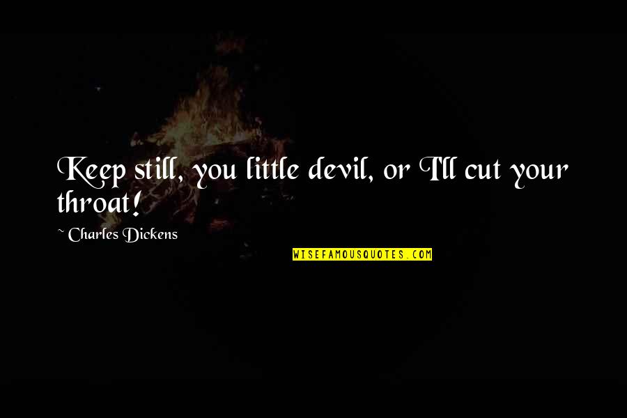 Cut Throat Quotes By Charles Dickens: Keep still, you little devil, or I'll cut