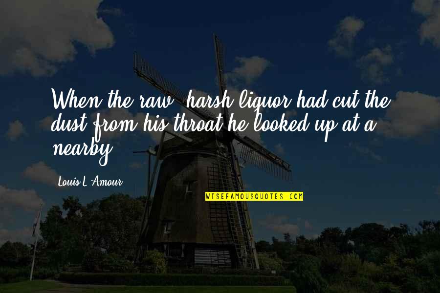 Cut Throat Quotes By Louis L'Amour: When the raw, harsh liquor had cut the