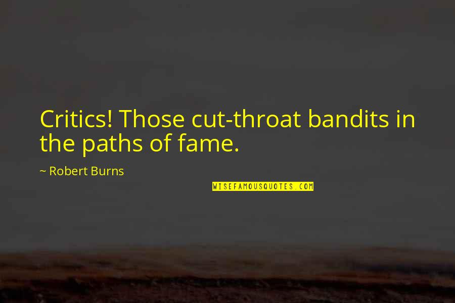 Cut Throat Quotes By Robert Burns: Critics! Those cut-throat bandits in the paths of
