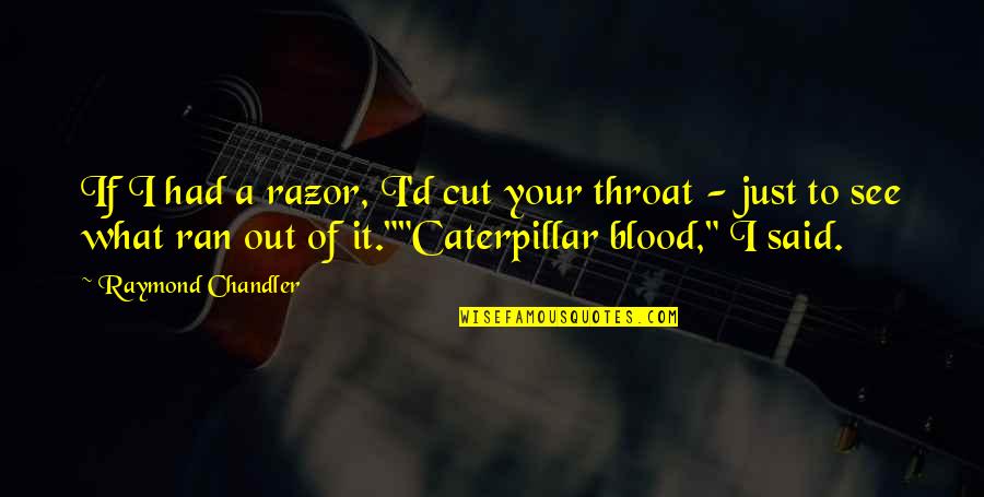 Cut Throat Razor Quotes By Raymond Chandler: If I had a razor, I'd cut your