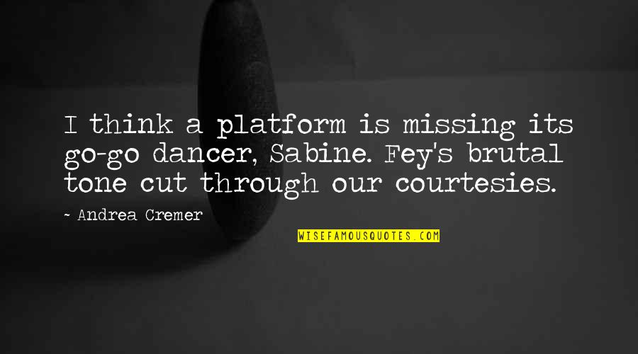 Cut Through Quotes By Andrea Cremer: I think a platform is missing its go-go