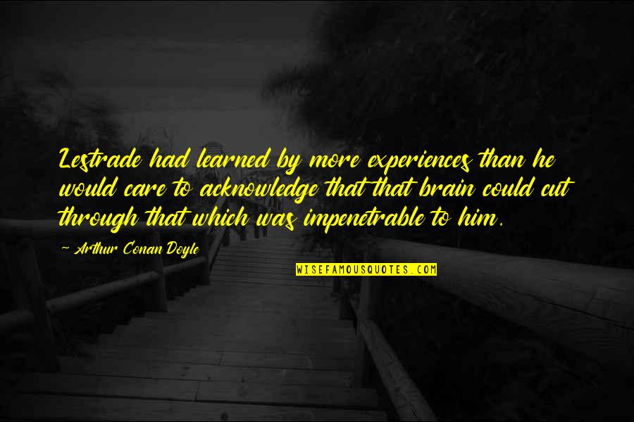 Cut Through Quotes By Arthur Conan Doyle: Lestrade had learned by more experiences than he Cut Through Quotes By Arthur Conan Doyle: Lestrade had learned by more experiences than he