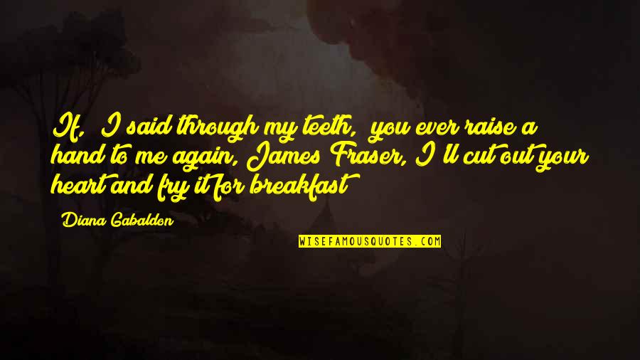 Cut Through Quotes By Diana Gabaldon: If," I said through my teeth, "you ever