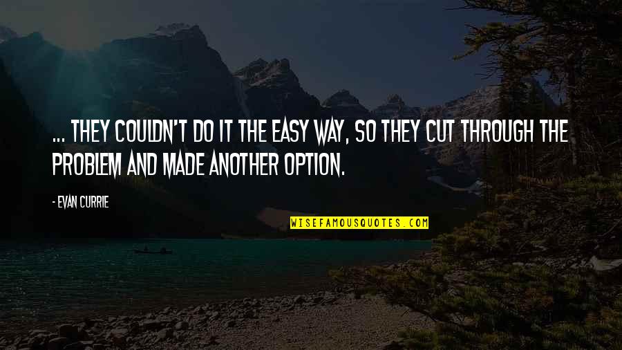 Cut Through Quotes By Evan Currie: ... they couldn't do it the easy way, Cut Through Quotes By Evan Currie: ... they couldn't do it the easy way,