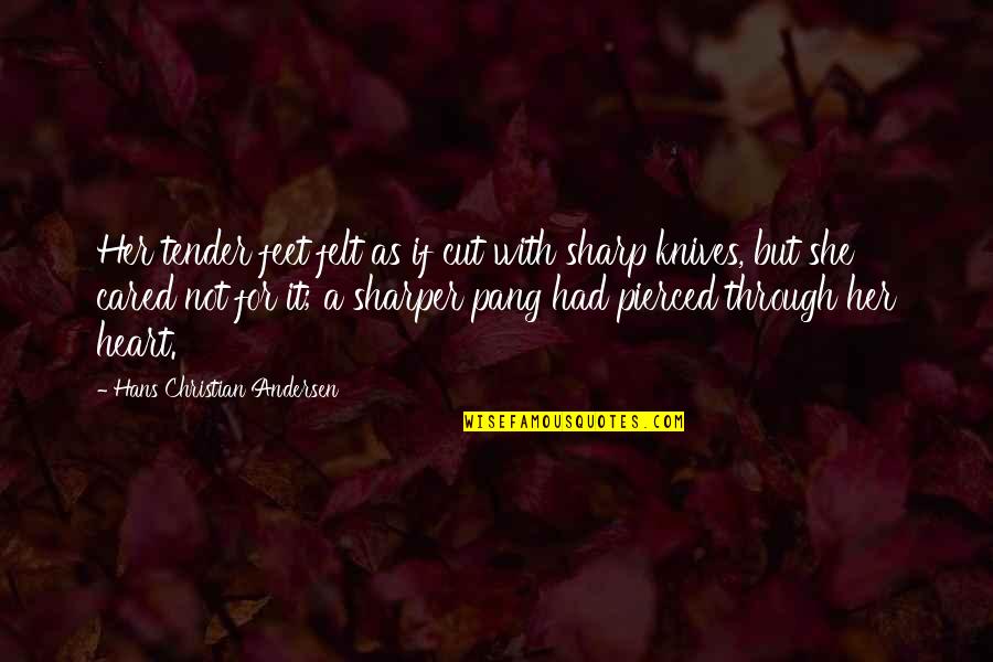 Cut Through Quotes By Hans Christian Andersen: Her tender feet felt as if cut with