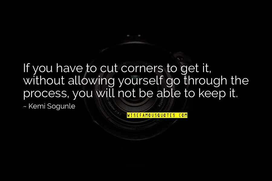 Cut Through Quotes By Kemi Sogunle: If you have to cut corners to get