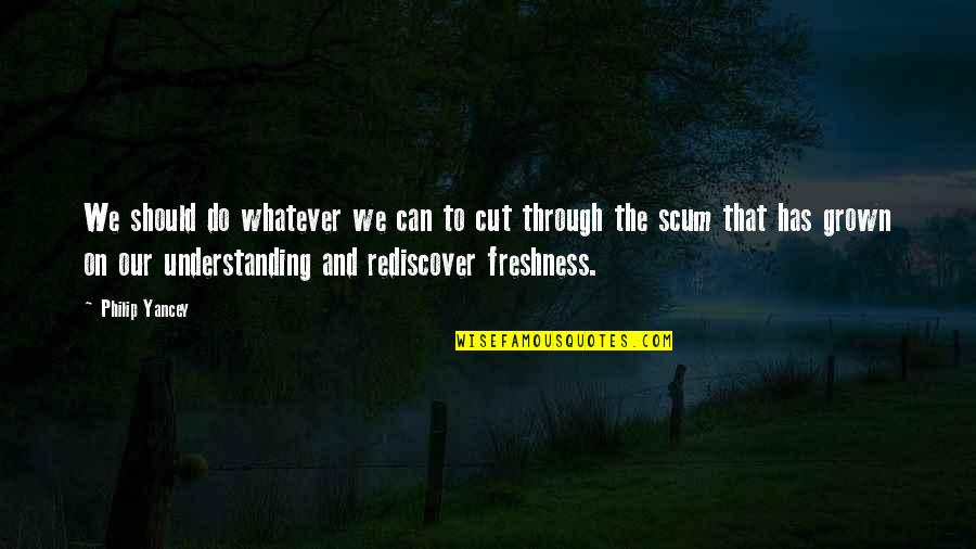 Cut Through Quotes By Philip Yancey: We should do whatever we can to cut