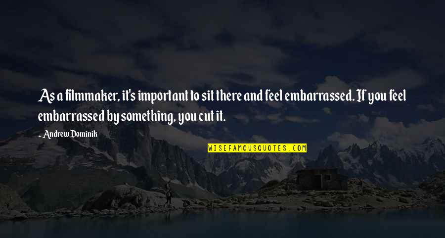 Cut To It Quotes By Andrew Dominik: As a filmmaker, it's important to sit there Cut To It Quotes By Andrew Dominik: As a filmmaker, it's important to sit there