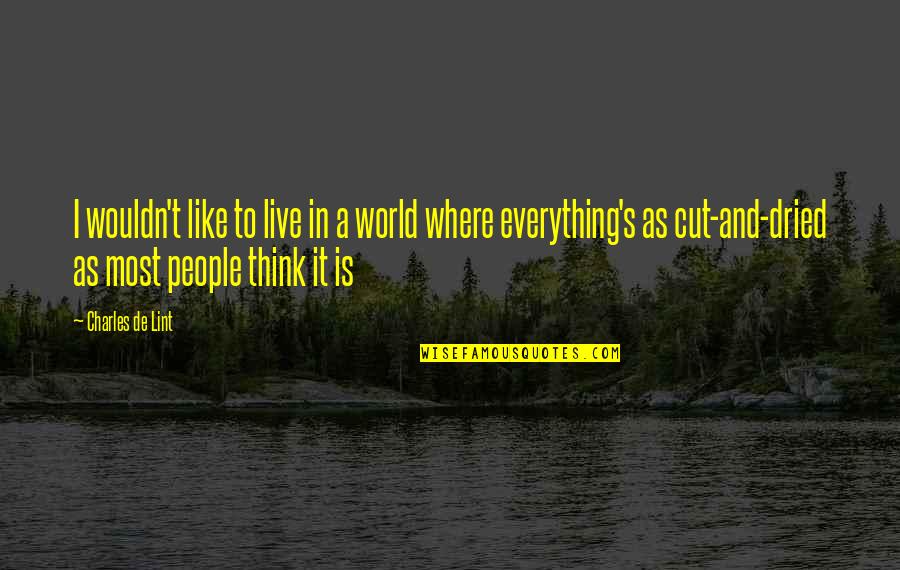 Cut To It Quotes By Charles De Lint: I wouldn't like to live in a world Cut To It Quotes By Charles De Lint: I wouldn't like to live in a world