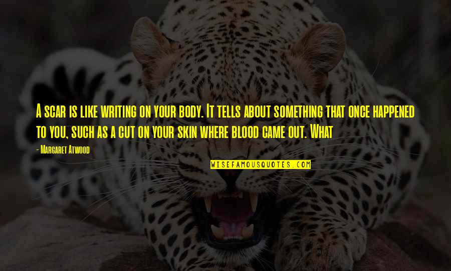 Cut To It Quotes By Margaret Atwood: A scar is like writing on your body. Cut To It Quotes By Margaret Atwood: A scar is like writing on your body.