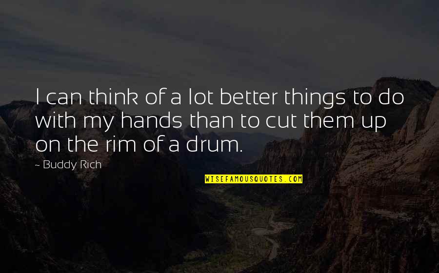 Cut Up Quotes By Buddy Rich: I can think of a lot better things