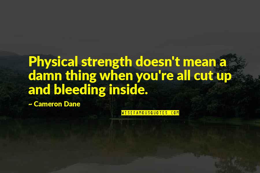 Cut Up Quotes By Cameron Dane: Physical strength doesn't mean a damn thing when