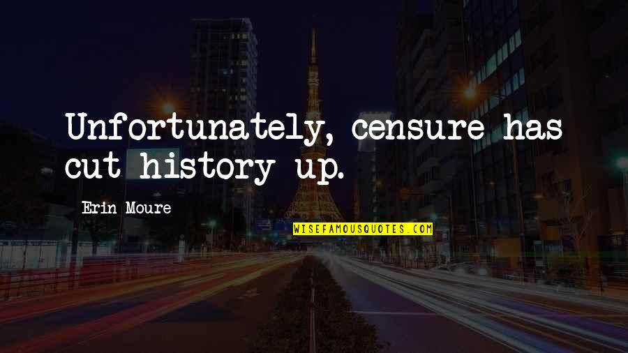 Cut Up Quotes By Erin Moure: Unfortunately, censure has cut history up.