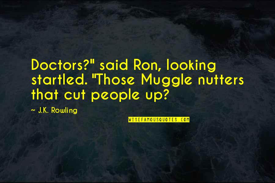 Cut Up Quotes By J.K. Rowling: Doctors?" said Ron, looking startled. "Those Muggle nutters