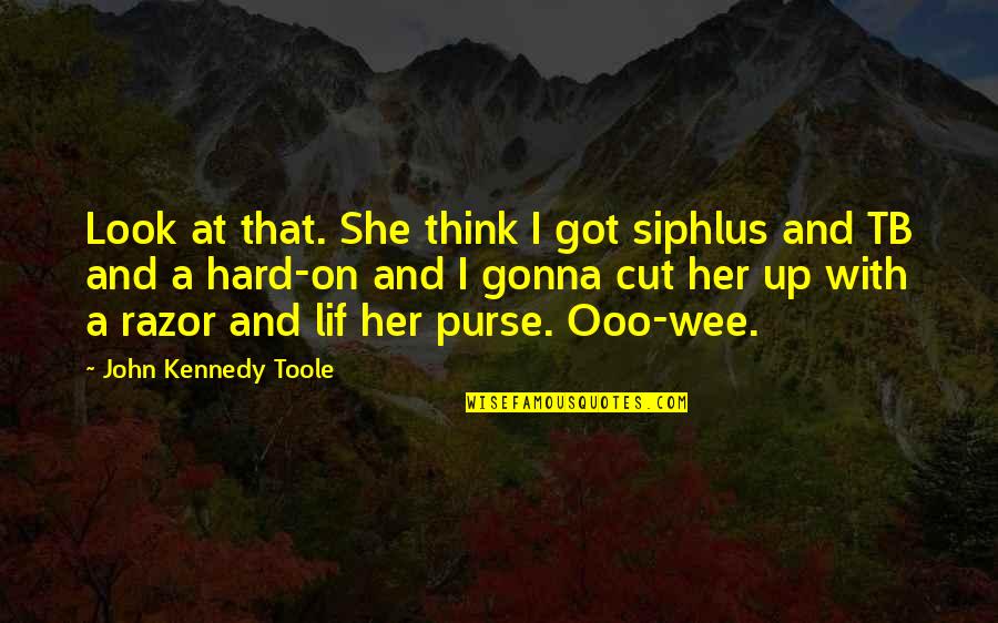 Cut Up Quotes By John Kennedy Toole: Look at that. She think I got siphlus