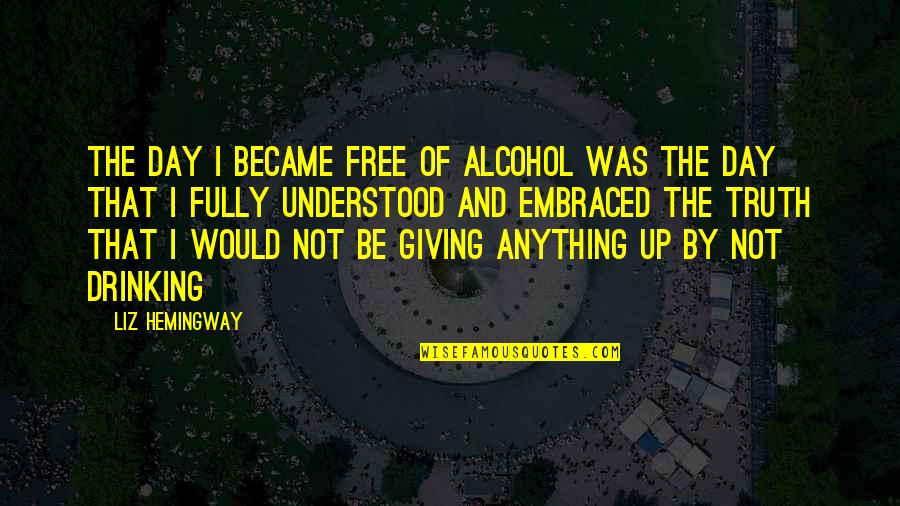 Cut Up Quotes By Liz Hemingway: The day I became free of alcohol was